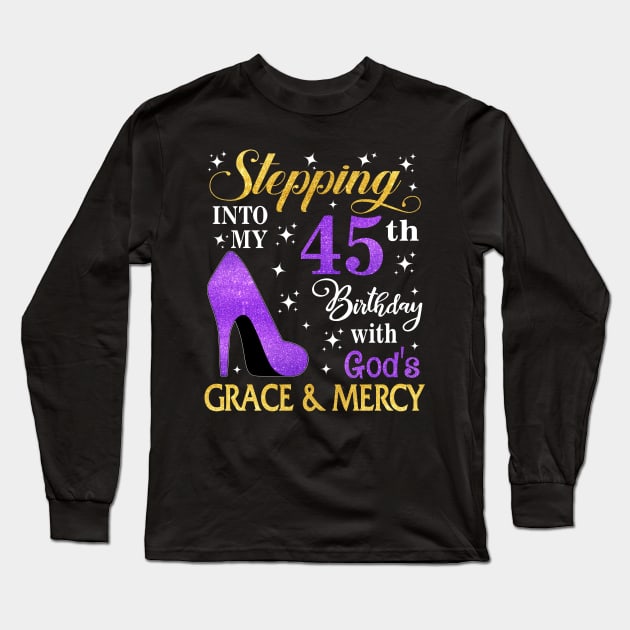 Stepping Into My 45th Birthday With God's Grace & Mercy Bday Long Sleeve T-Shirt by MaxACarter